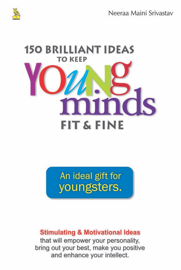 Read more about the article 150 Brilliant Ideas to Keep YOUNG MINDS Fit & Fine by Neeraa Maini Srivastav…a book giving tips to teenagers
