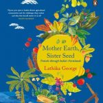Mother Earth, Sister Seed: Travels through India’s farmlands by Lathika George