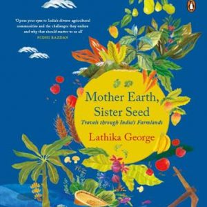 Read more about the article Mother Earth, Sister Seed: Travels through India’s farmlands by Lathika George looks at farming in India with a new lens.