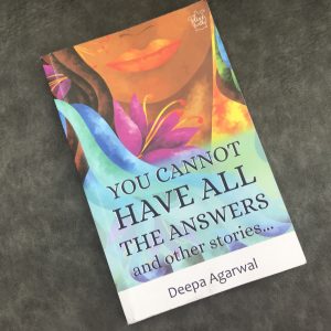 Author Deepa Agarwal attempts to explore existential questions from the unique point of view of women, in her latest collection of short stories- You cannot have all the answers and other stories.