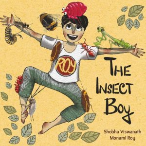 Read more about the article A picture book on insects with a fun spin on the tale- The Insect Boy by Shobha Viswanath and Monami Roy