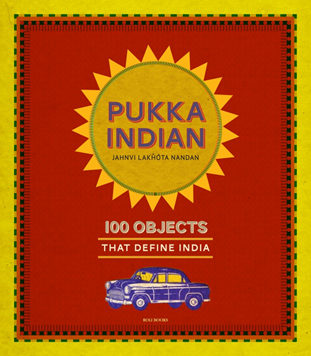 You are currently viewing Pukka Indian: 100 Objects that Define India by Jahnvi Lakhota Nandan