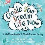 Create your dream life now: A workbook and guide for manifesting your destiny