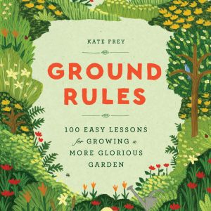 Read more about the article Ground Rules: 100 easy lessons for growing a more glorious garden by Kate Frey   