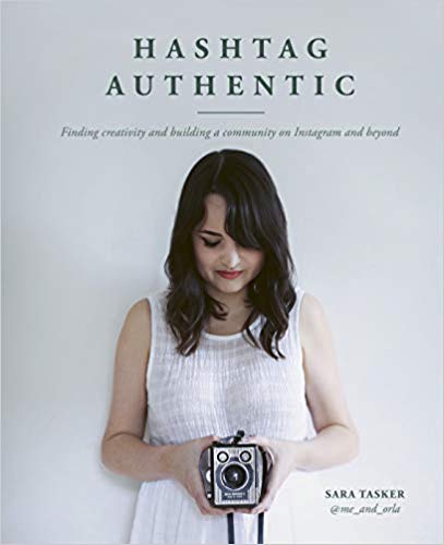 Hashtag Authentic: Finding creativity and building a community on Instagram and beyond by Sara Tasker