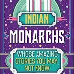 10 reasons why you should read 10 Indian Monarchs Whose Amazing Stories You May Not Know by Devika Rangachari