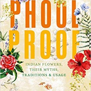 Read more about the article Phoolproof- Indian flowers, their myths, traditions and usage by Jhelum Biswas Bose.