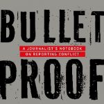 Bullet Proof – A journalist’s notebook on reporting conflict by Teresa Rehman