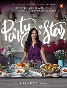 Party like a Star by Shilarna Vaze….Recipes and Hacks from Bollywood’s favourite chef!