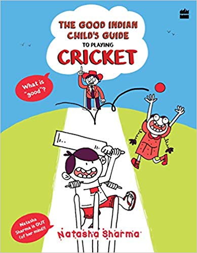 The Good Indian Child’s Guide to Playing Cricket by Natasha Sharma