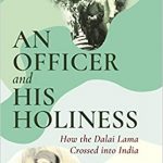 The Dalai Lama is clearly one of the most famous people in the whole world. But strangely, stories of his crossing into India from Tibet are not as mainstream as one may expect them to be. In An Officer and His Holiness, Rani Singh uses a personal account to delve into this story.