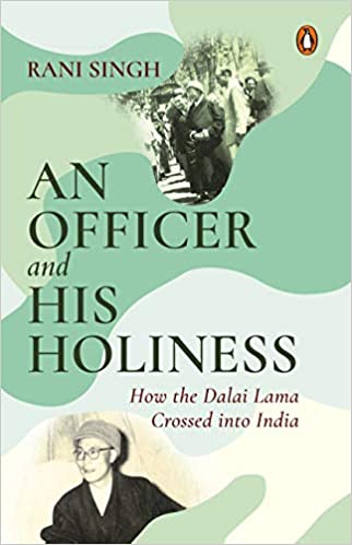 You are currently viewing An Officer and His Holiness – how the Dalai Lama crossed into India by Rani Singh