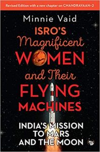 Read more about the article ISRO’s Magnificent Women and Their Flying Machines – India’s mission to Mars and the Moon by Minnie Vaid
