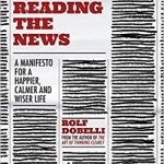 Stop Reading the News- A Manifesto for a Happier, Calmer and Wiser life by Rolf Dobelli