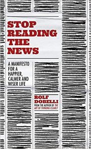 This is the cover page of Stop Reading the News- A Manifesto for a Happier, Calmer and Wiser life by Rolf Dobelli