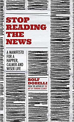 You are currently viewing Stop Reading the News- A Manifesto for a Happier, Calmer and Wiser life by Rolf Dobelli