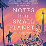 Notes from Small Planets by Nate Crowley merges fantasy-world building and travel writing