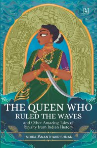 Read more about the article The Queen Who Ruled the Waves and Other Amazing Tales of Royalty from Indian History by Indira Ananthakrishnan