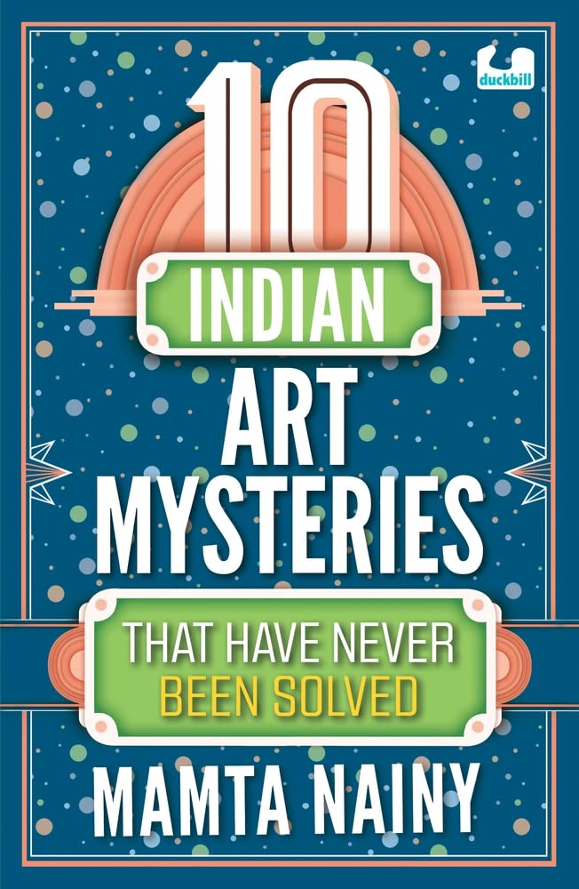 Read more about the article Ten Indian Art Mysteries That Have Never Been Solved by Mamta Nainy 