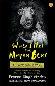 When I Met The Mama Bear - A Forest Guard’s Story by Prerna Singh Bindra