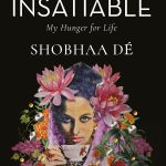 Insatiable..a concoction made out of an authentic Shobha De work- honesty, unfiltered views, a celebration of family, friends and food…all those little things that are indeed the big things!