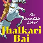 The Incredible Life of Jhalkari Bai – the Braveheart warrior by Swati Sengupta