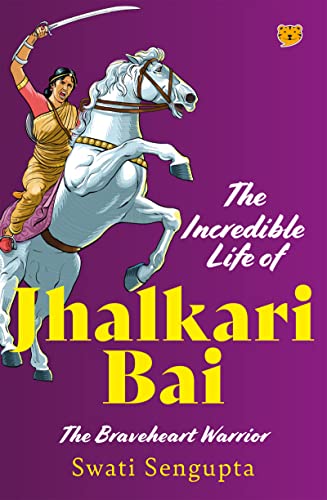You are currently viewing The Incredible Life of Jhalkari Bai – the Braveheart warrior by Swati Sengupta