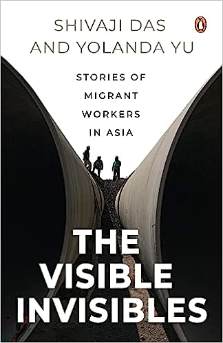 You are currently viewing The Visible Invisibles: Stories of Migrant Workers in Asia by Shivaji Das and Yolanda Yu