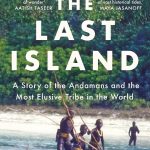 The Last Island by Adam Goodheart- The story of the Sentinel Tribe, probably the most elusive tribe in the world