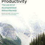 Slow Productivity- The Lost Art of Accomplishment Without Burnout by Cal Newport